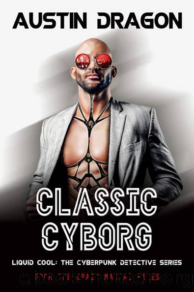 Classic Cyborg: Liquid Cool: The Cyberpunk Detective Series (From the Crazy Maniac Files Book 1) by Austin Dragon