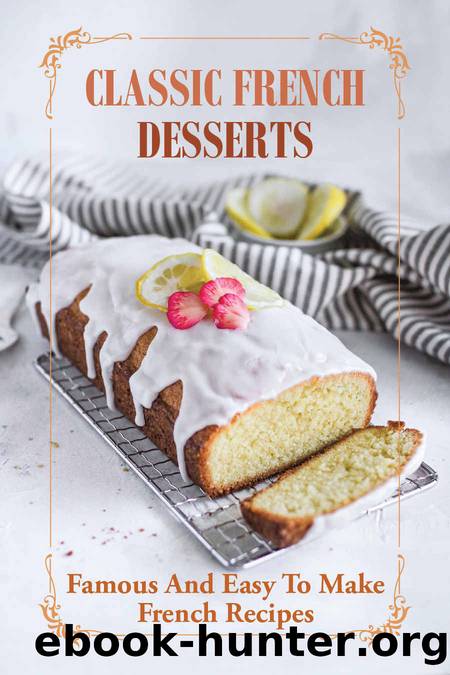 Classic French Desserts: Famous And Easy To Make French Recipes: French Dessert Recipes by Cindie Aihara