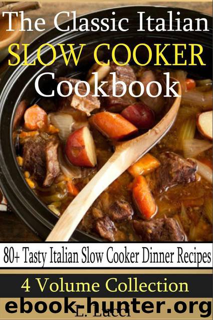 Classic Italian Slow Cooker Cookbook (4 Volume Collection - 80+ Tasty Italian Slow Cooker Recipes) by Lucci L