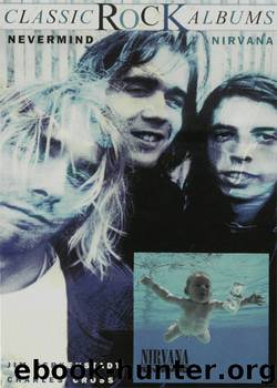 Classic Rock Albums: Nirvana - Nevermind by Charles R. Cross