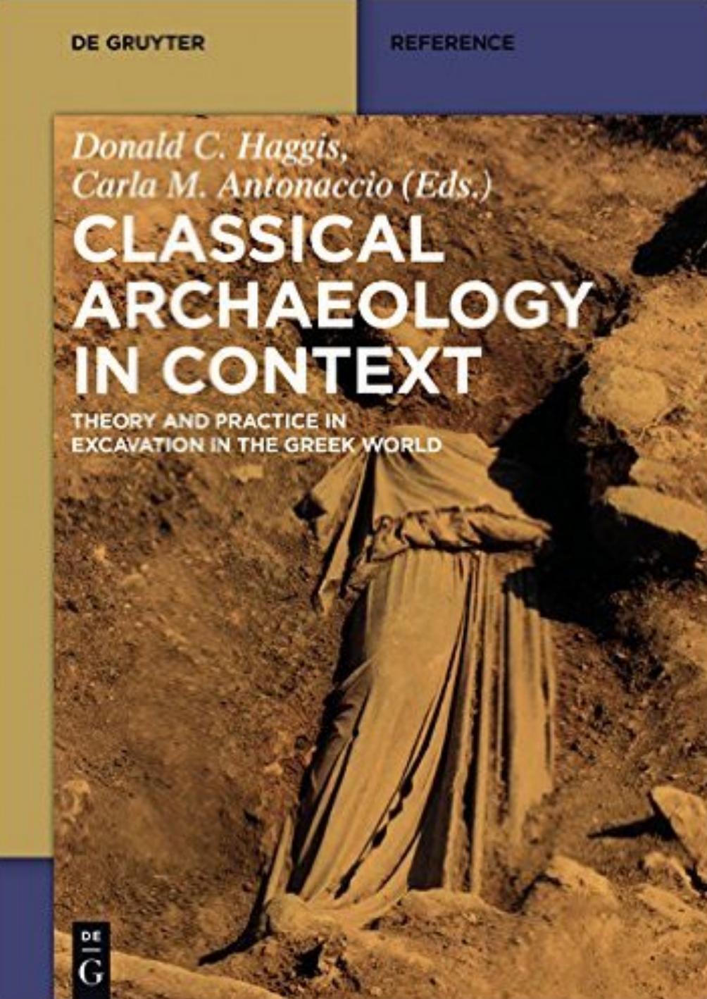 Classical Archaeology in Context: Theory and Practice in Excavation in the Greek World by Donald C. Haggis (ed.) Carla M. Antonaccio (ed.)