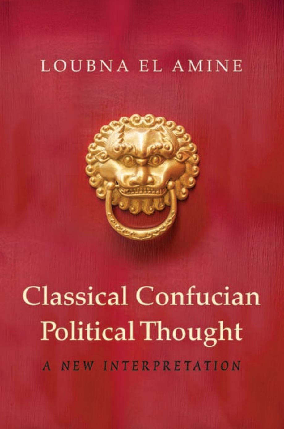 Classical Confucian Political Thought : A New Interpretation by El Amine Loubna