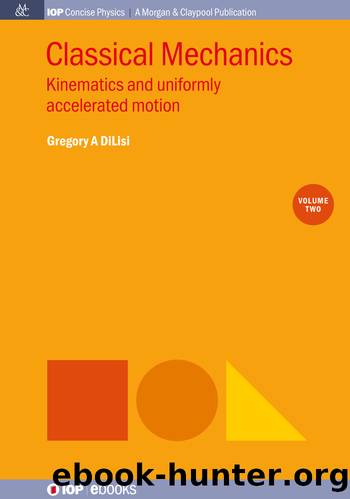 Classical Mechanics, Volume 2: Kinematics and uniformly accelerated motion by Gregory A DiLisi