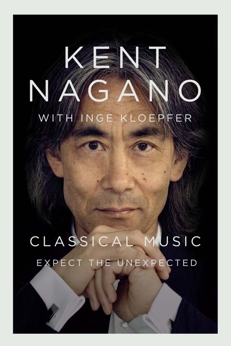 Classical Music: Expect the Unexpected by Kent Nagano Inge Kloepfer