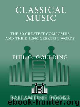 Classical Music: The 50 Greatest Composers and Their 1,000 Greatest Works by Phil G. Goulding