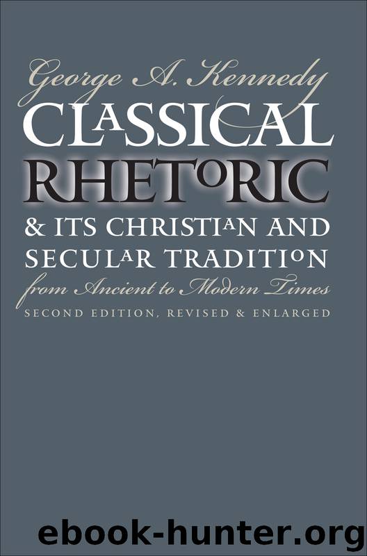 Classical Rhetoric and Its Christian and Secular Tradition from Ancient to Modern Times by Kennedy George A