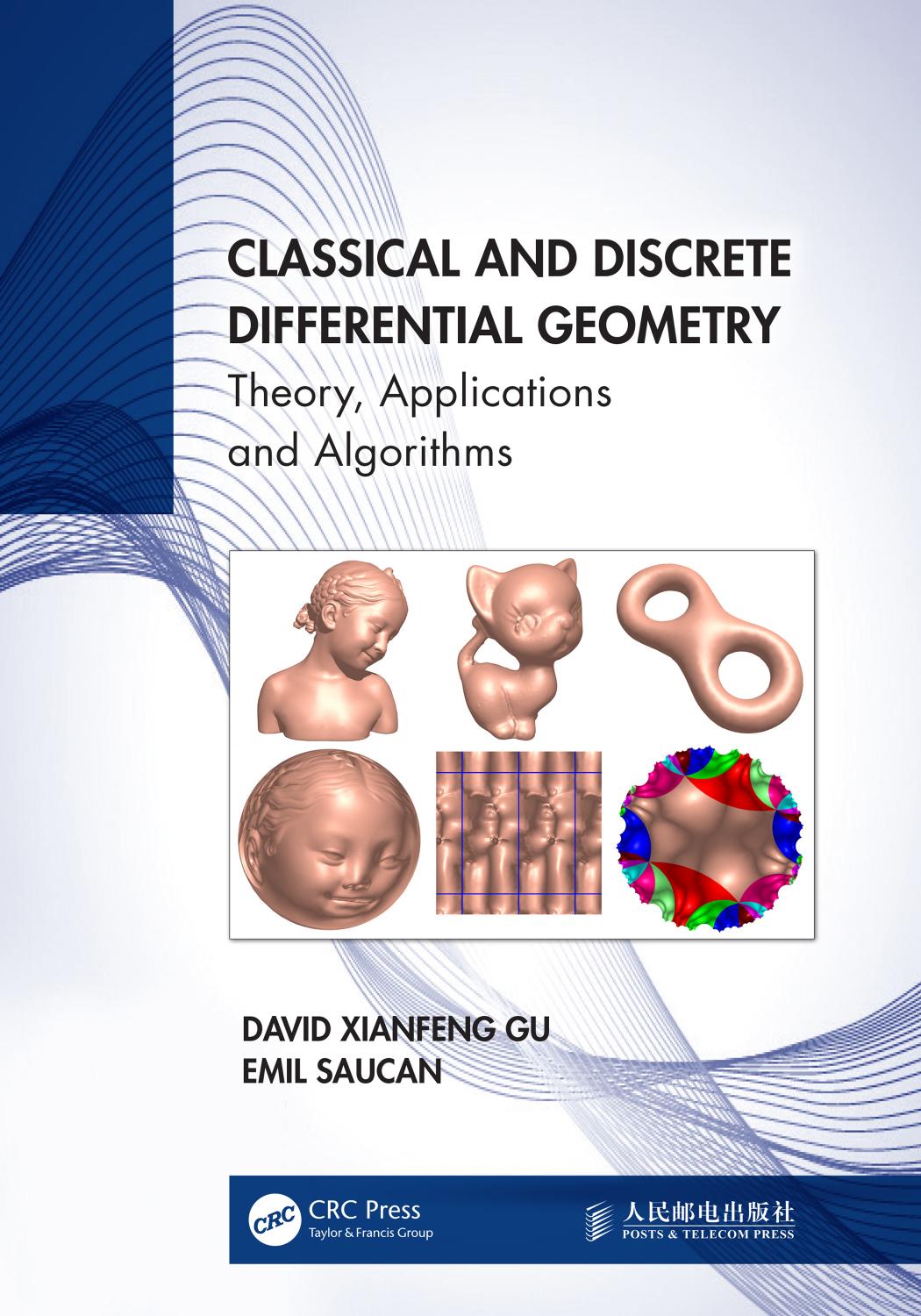 Classical and Discrete Differential Geometry: Theory, Applications and Algorithms by David Xianfeng Gu & Emil Saucan