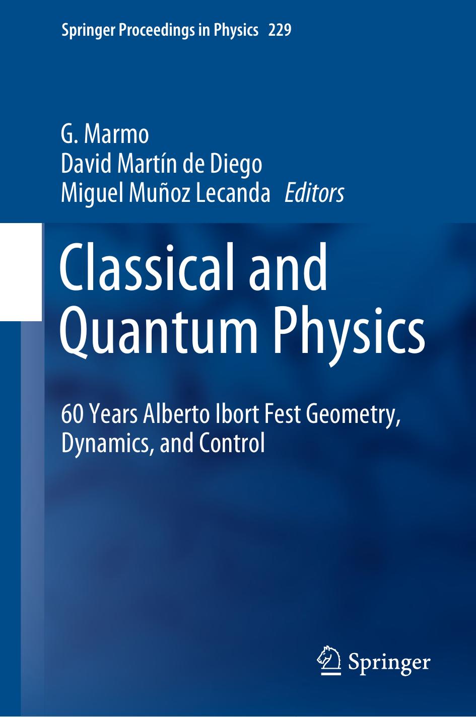Classical and Quantum Physics: 60 Years Alberto Ibort Fest Geometry, Dynamics, and Control (Springer Proceedings in Physics) by G. Marmo (editor) David Martín de Diego (editor) Miguel Muñoz Lecanda (editor)