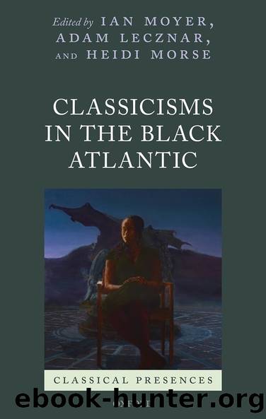 Classicisms in the Black Atlantic by Ian Moyer;Adam Lecznar;Heidi Morse; & Adam Lecznar & Heidi Morse