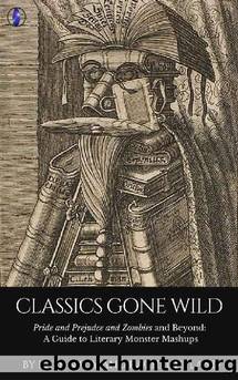Classics Gone Wild: Pride and Prejudice and Zombies and Beyond -- A Guide to Literary Monster Mashups by Kate Nagy & Rachel Hyland