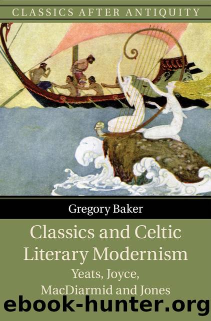 Classics and Celtic Literary Modernism: Yeats, Joyce, MacDiarmid and Jones by Gregory Baker