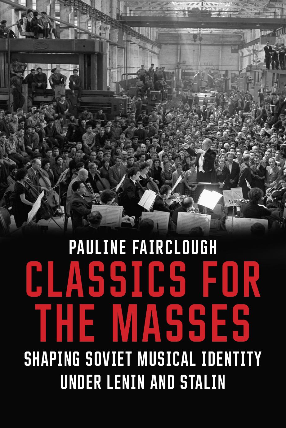Classics for the Masses: Shaping Soviet Musical Identity under Lenin and Stalin by Unknow