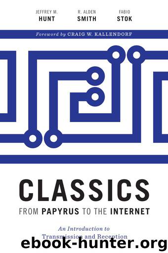 Classics from Papyrus to the Internet: An Introduction to Transmission and Reception (Ashley and Peter Larkin Series in Greek and Roman Culture) by Jeffrey M. Hunt & R. Alden Smith & Fabio Stok