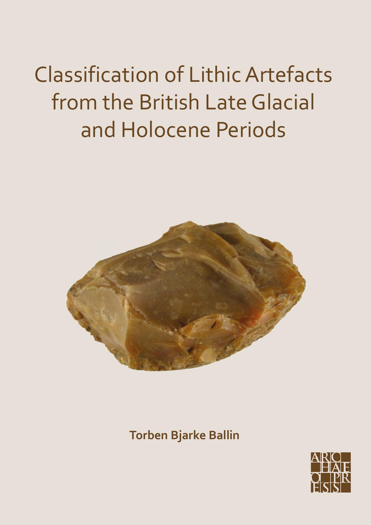 Classification of Lithic Artefacts From the British Late Glacial and Holocene Periods by Torben Bjarke Ballin