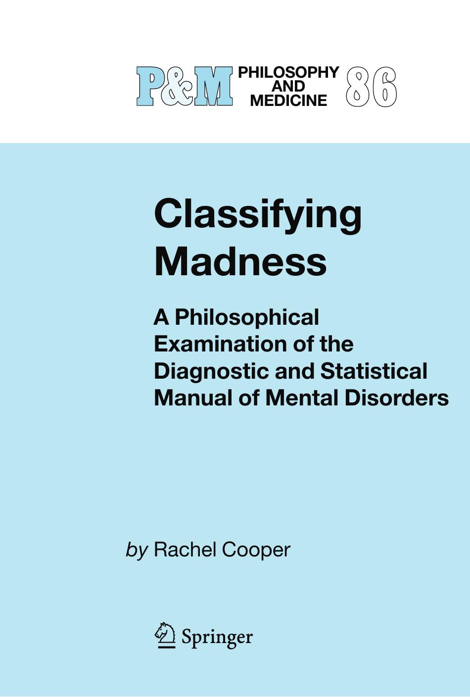 Classifying Madness: A Philosophical Examination of the Diagnostic and Statistical Manual of Mental Disorders by Rachel Cooper (auth.)