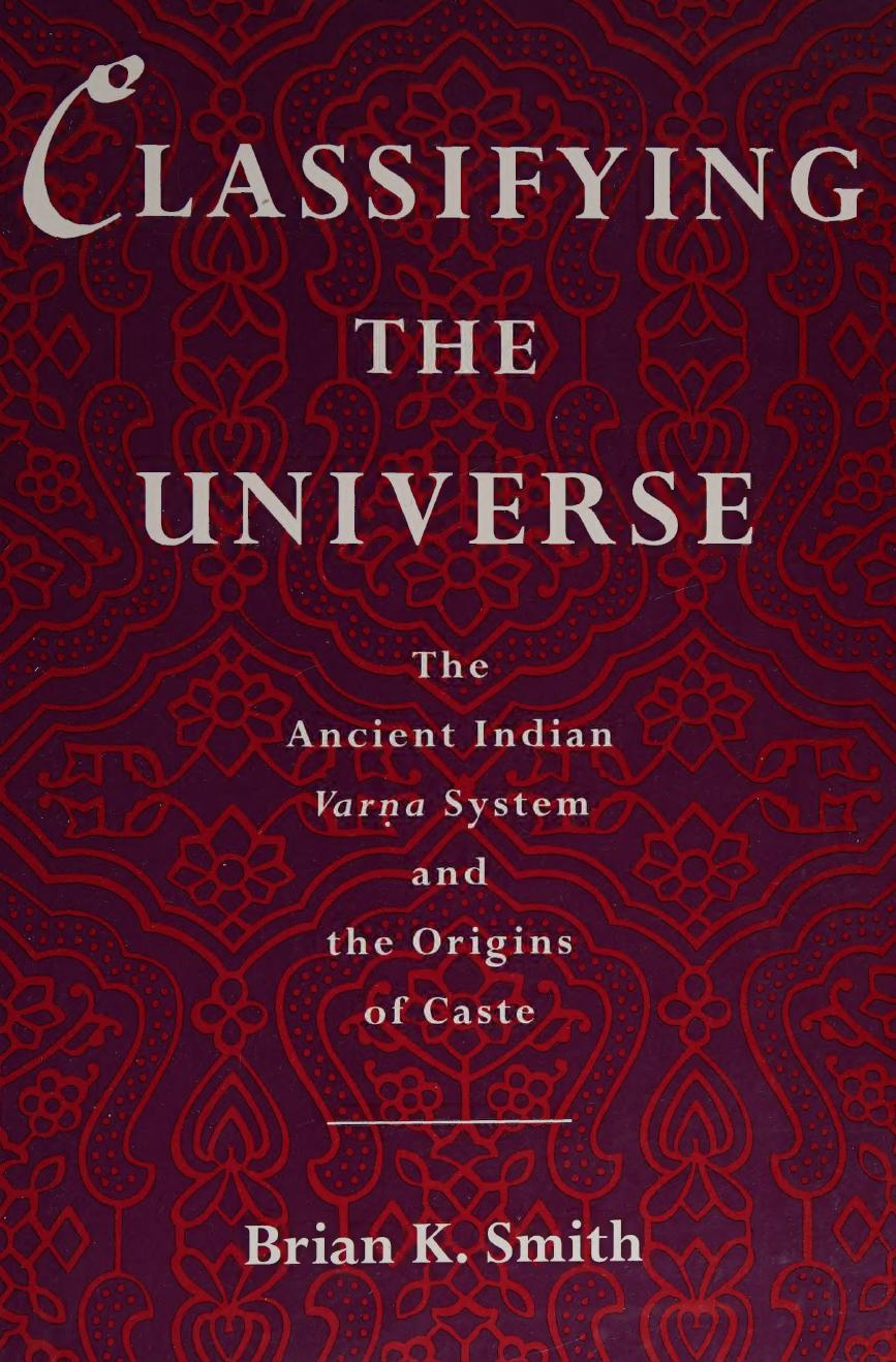 Classifying the Universe: The Ancient Indian Varna System and the Origins of Caste by Brian K. Smith