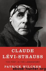 Claude Levi-Strauss: The Poet in the Laboratory by Patrick Wilcken