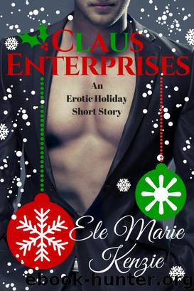 Claus Enterprises: An Erotic Holiday Short Story by Ele Marie Kenzie