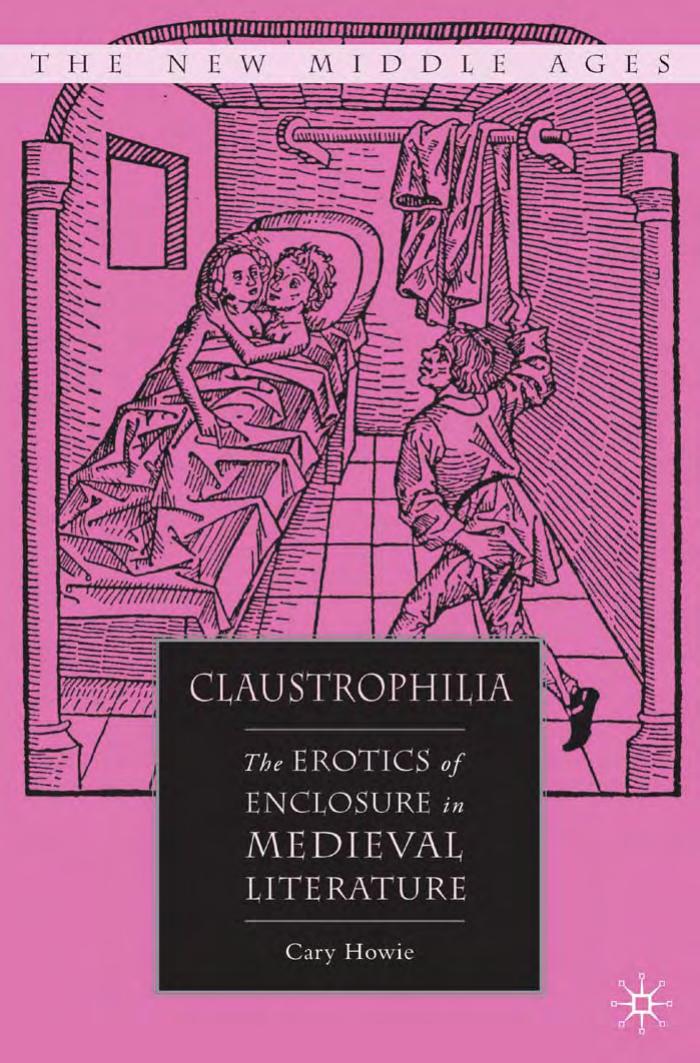 Claustrophilia: The Erotics of Enclosure in Medieval Literature (The New Middle Ages) by Cary Howie