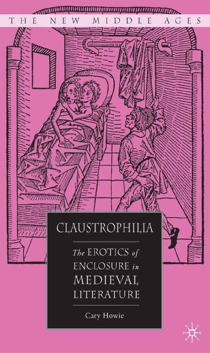 Claustrophilia: The Erotics of Enclosure in Medieval Literature by Cary Howie