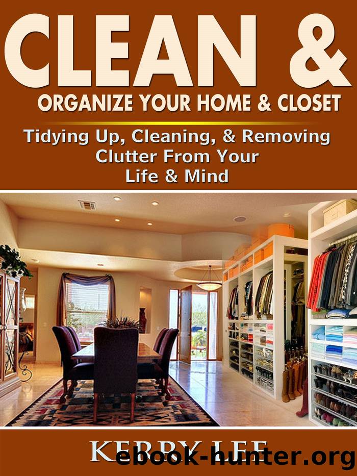 Clean & Organize Your Home & Closet: Tidying Up, Cleaning, & Removing Clutter From Your Life & Mind by Kerry Lee