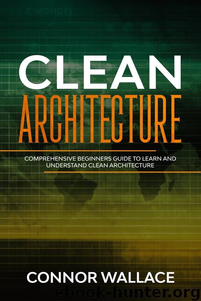 Clean Architecture: Comprehensive Beginners Guide to Learn and Understand Clean Architecture by Wallace Connor
