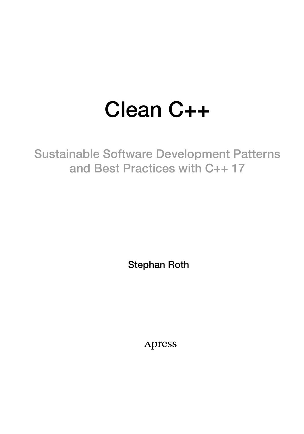Clean C++ Sustainable Software Development Patterns and Best Practices with C++ 17 by Stephan Roth