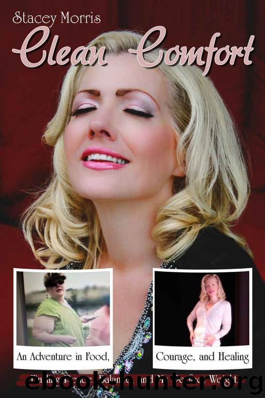 Clean Comfort: An Adventure in Food, Courage, and Healing: Finding Peace, Balance, and My Perfect Weight by Stacey Morris