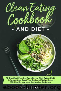 Clean Eating Cookbook and Diet: 30-Day Meal Plan for Clean Eating Diet, Detox, Fight Inflammation, Reset Your Body and Weight Loss. 150 Healthy and easy Recipes for Beginners by Kate Light