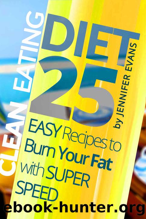 Clean Eating Diet: 25 Easy Recipes to Burn Your Fat with Super Speed by Jennifer Evans