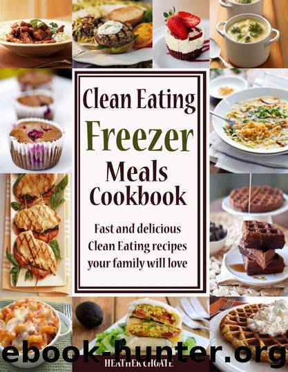 Clean Eating Freezer Meals Cookbook: Fast and Delicious Clean Eating Recipes Your Family Will Love! (Clean Eating Made Simple Book 6) by Heather Choate