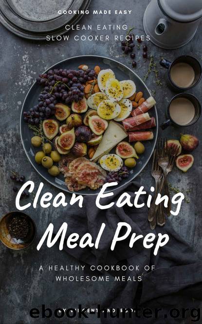 Clean Eating Meal Prep: Clean Eating Slow Cooker Recipes and Vegan Meal Prep (A Healthy Cookbook of Wholesome Meals 1) by Vincent Anderson