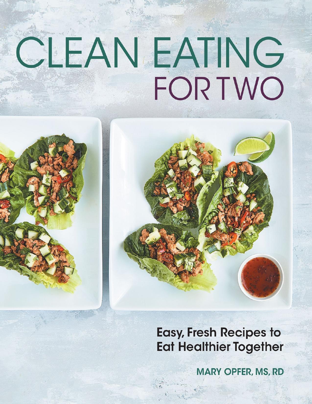 Clean Eating for Two: 85 Easy, Fresh Recipes to Eat Healthier Together by Opfer Mary MS RD