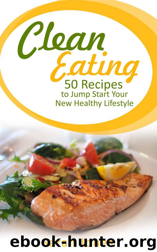 Clean Eating: 50 Recipes to Jump Start Your New Healthy Lifestyle by Jones Sarah
