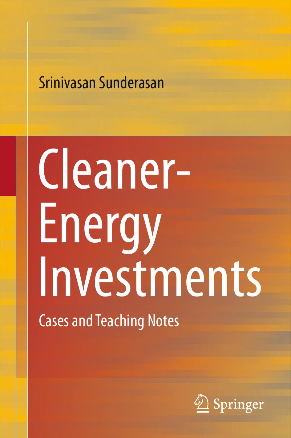 Cleaner-Energy Investments: Cases and Teaching Notes by Srinivasan Sunderasan (auth.)