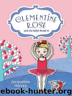 Clementine Rose and the Ballet Break-In 8 by Jacqueline Harvey