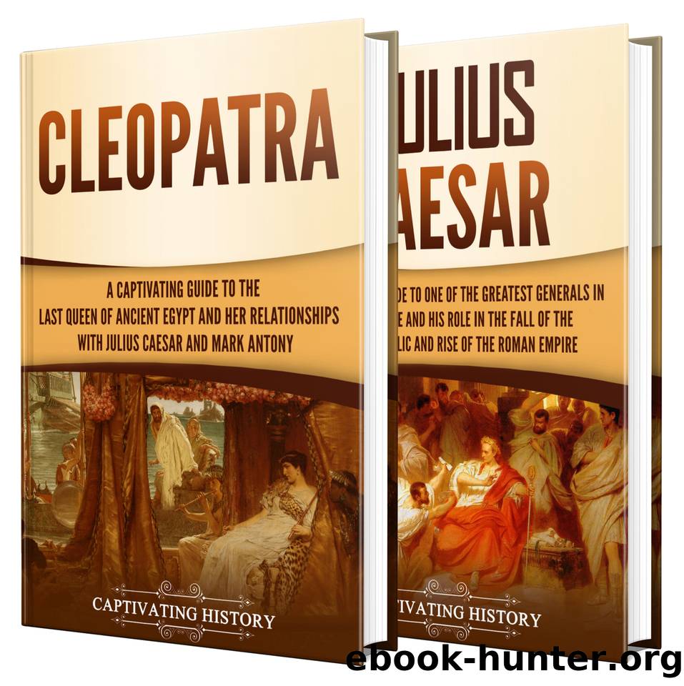 Cleopatra and Julius Caesar: A Captivating Guide to a Queen of Ancient Egypt, a Roman General, and Their Relationship by History Captivating