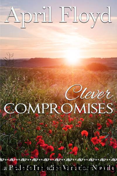 Clever Compromises_A Pride & Prejudice Variation Novella by APRIL FLOYD