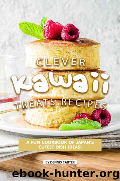 Clever Kawaii Treats Recipes: A FUN Cookbook of Japan’s CUTEST Dish Ideas! by Dennis Carter
