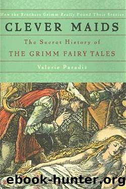 Clever Maids: The Secret History of the Grimm Fairy Tales by Valerie Paradiz