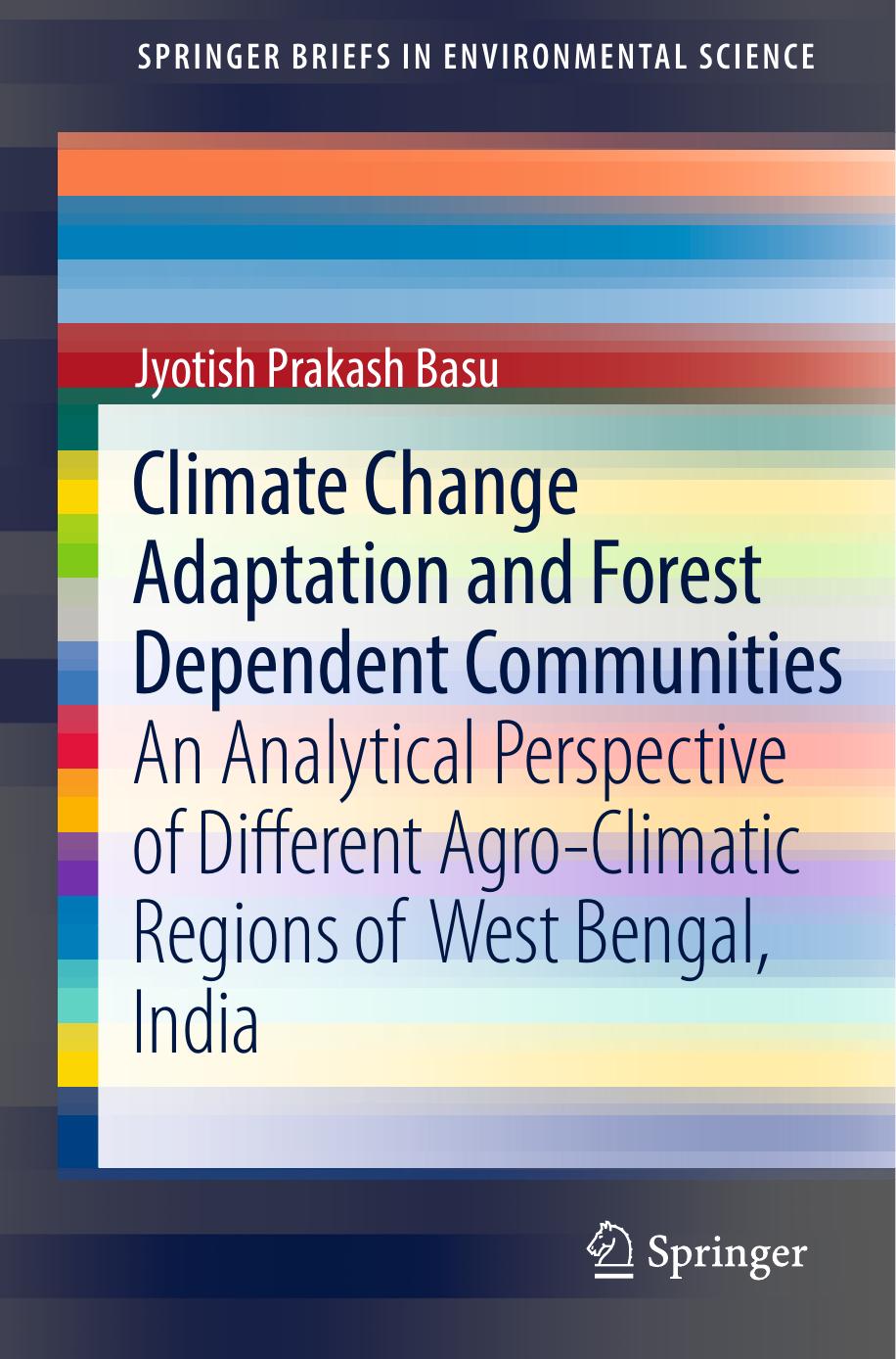 Climate Change Adaptation and Forest Dependent Communities: An Analytical Perspective of Different Agro-Climatic Regions of West Bengal, India by Jyotish Prakash Basu (auth.)
