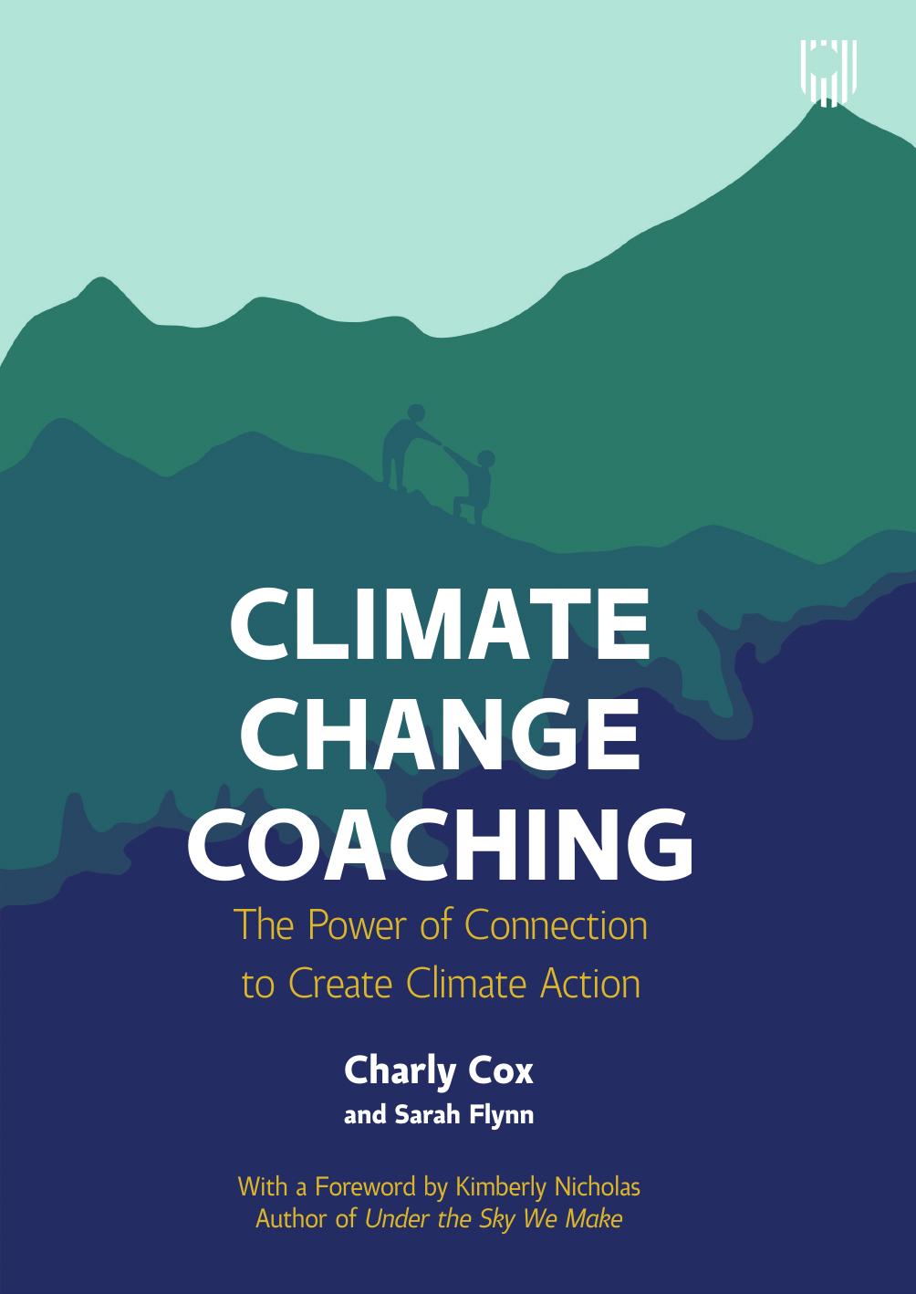 Climate Change Coaching: The Power of Connection to Create Climate Action by Charly Cox Sarah Flynn