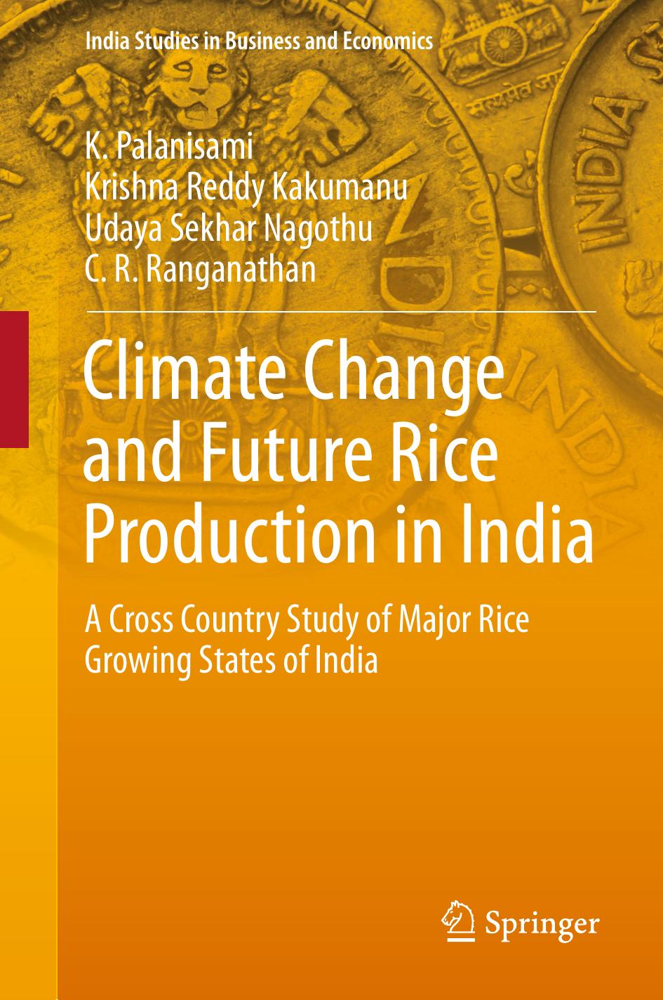 Climate Change and Future Rice Production in India: A Cross Country Study of Major Rice Growing States of India by K. Palanisami Krishna Reddy Kakumanu Udaya Sekhar Nagothu C. R. Ranganathan