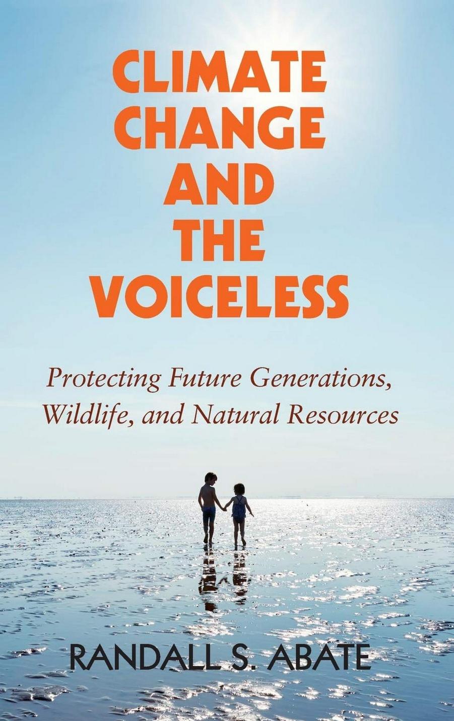 Climate Change and the Voiceless: Protecting Future Generations, Wildlife, and Natural Resources by Randall S. Abate