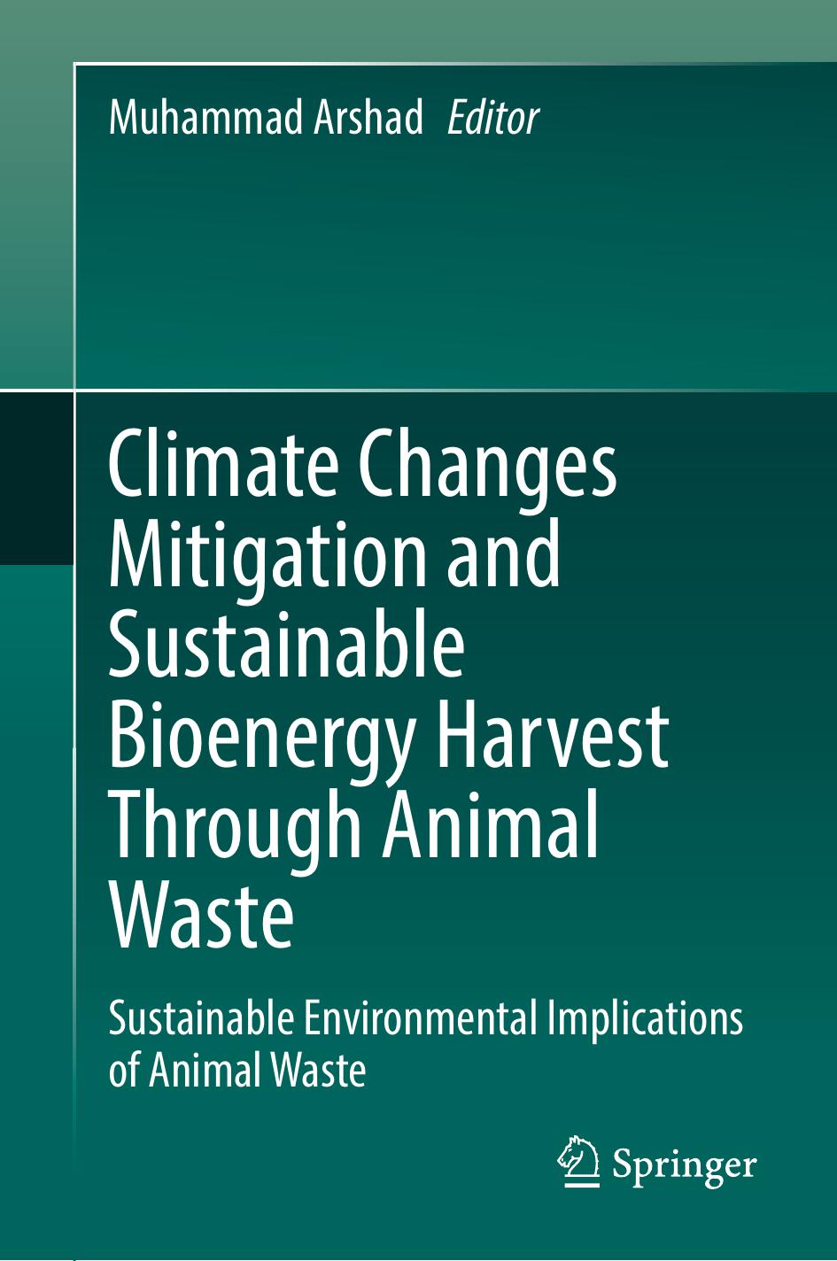 Climate Changes Mitigation and Sustainable Bioenergy Harvest Through Animal Waste: Sustainable Environmental Implications of Animal Waste by Muhammad Arshad