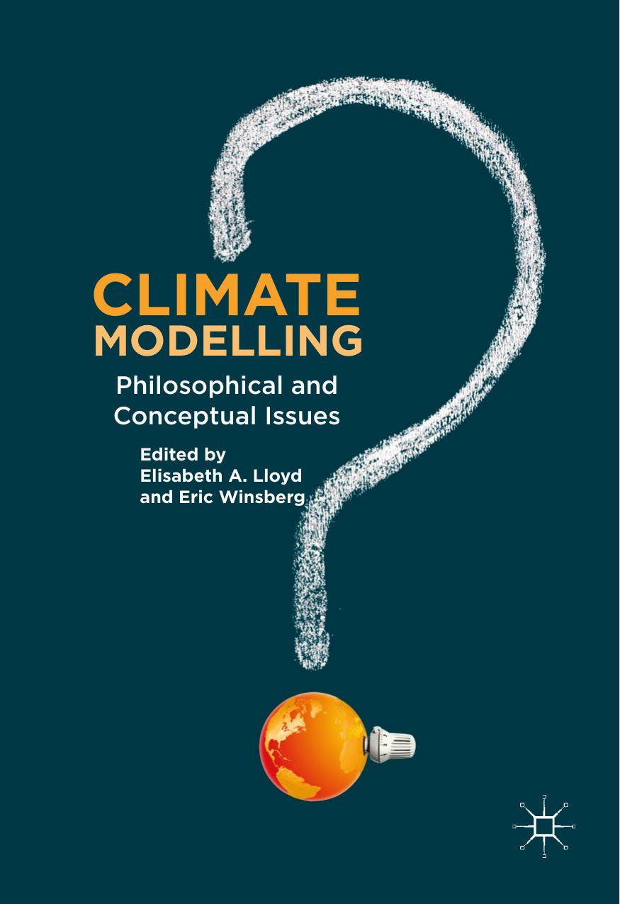Climate Modelling: Philosophical and Conceptual Issues by Elisabeth A. Lloyd Eric Winsberg (eds.)