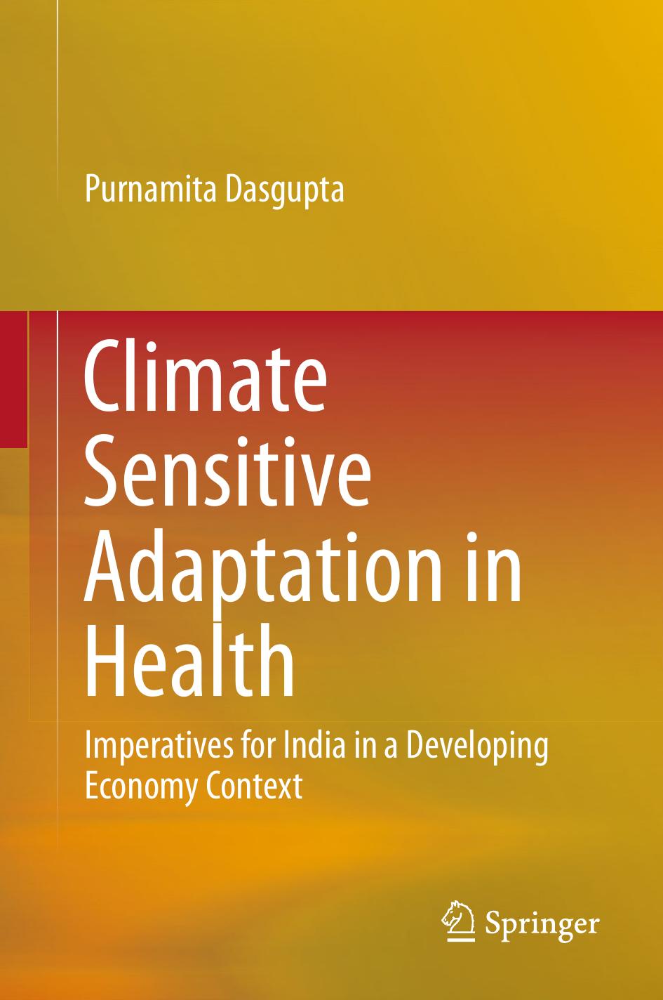 Climate Sensitive Adaptation in Health: Imperatives for India in a Developing Economy Context by Purnamita Dasgupta (auth.)