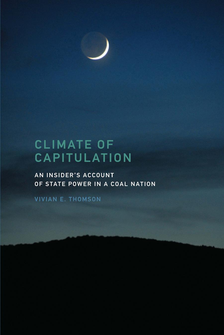 Climate of Capitulation: An Insider's Account of State Power in a Coal Nation by Vivian E. Thomson
