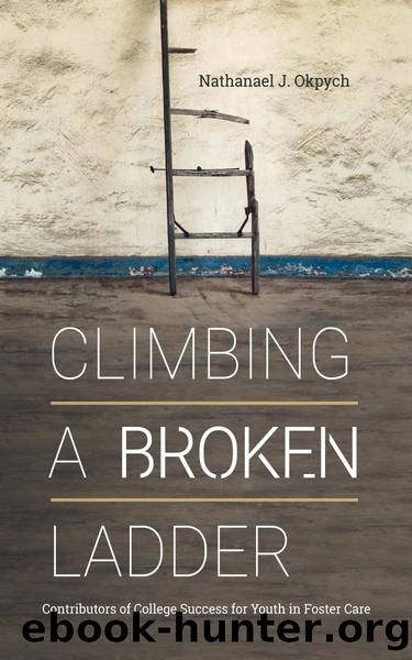 Climbing a Broken Ladder : Contributors of College Success for Youth in Foster Care by Nathanael J. Okpych