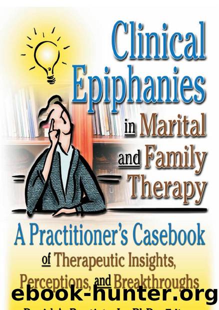 Clinical Epiphanies in Marital and Family Therapy : A Practitioner's Casebook of Therapeutic Insights, Perceptions, and Breakthroughs by David A. Baptiste